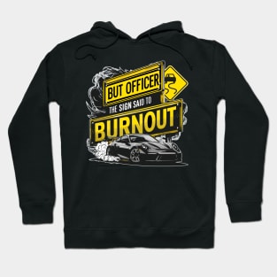 But officer the sign said to do a burnout five Hoodie